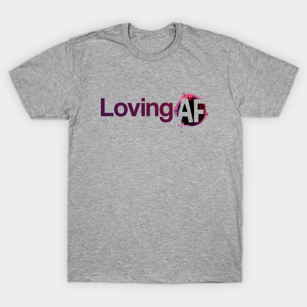 Loving AF T-Shirt by hoopoe